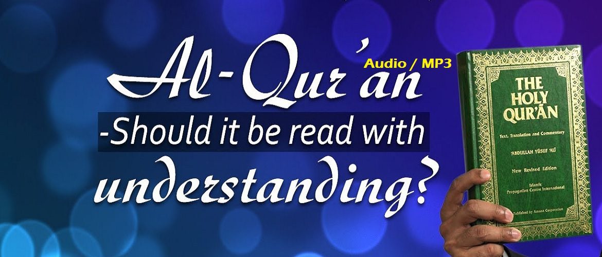 Al-Quran - Should It Be Read With Understanding (Audio - MP3)